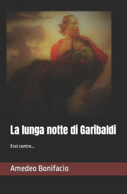 La lunga notte di Garibaldi (Italian Edition)