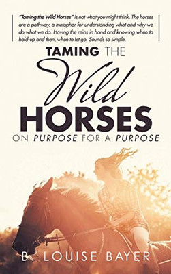 Taming The Wild Horses On Purpose For A Purpose - Hardcover