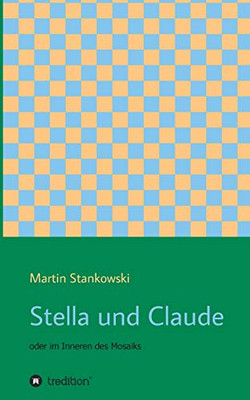 Stella und Claude: oder im Inneren des Mosaiks (German Edition)