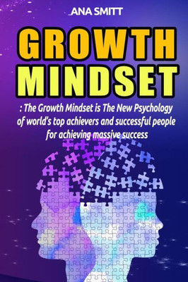 Growth Mindset: The Growth Mindset is the new psychology of worlds top achievers and successful people for achieving massive success (Self Help)