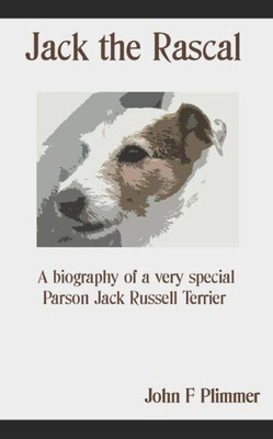 Jack the Rascal: A biography of a very special Parson Jack Russell Terrier