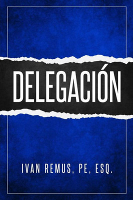 Delegación: Una Guía Completa de Gerencia y Liderazgo de Cómo Delegar para Crear un Equipo de Trabajo que Realmente Funcione Hacia sus Objetivos Como ... para Alcanzar el Éxito (Spanish Edition)