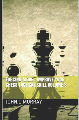 Forcing move : Improve your chess tactical skill volume 3