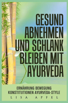 GESUND ABNEHMEN UND SCHLANK BLEIBEN MIT AYURVEDA: ERNÄHRUNG, BEWEGUNG, KONSTITUTIONEN, AYURVEDA-STYLE (German Edition)
