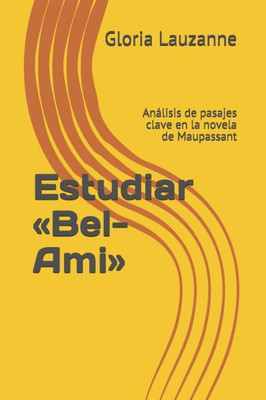Estudiar «Bel-Ami»: Análisis de pasajes clave en la novela de Maupassant (Spanish Edition)