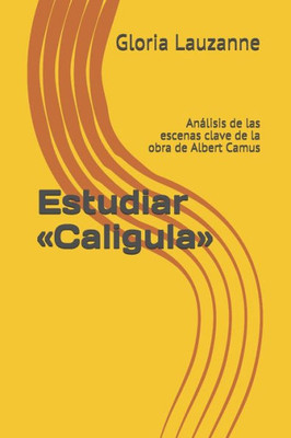 Estudiar «Caligula»: Análisis de las escenas clave de la obra de Albert Camus (Spanish Edition)