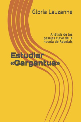 Estudiar «Gargantua»: Análisis de los pasajes clave de la novela de Rabelais (Spanish Edition)