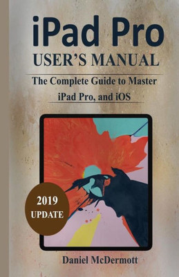 iPAD PRO USER'S MANUAL: The Complete Guide to Master iPad Pro, and iOS