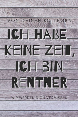 Ich habe keine Zeit, ich bin jetzt Rentner - von deinen Kollegen, wir werden dich vermissen: ein Erinnerungsbuch als Ruhestands-Geschenk zum Selbstausfüllen (German Edition)
