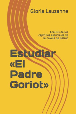 Estudiar «El Padre Goriot»: Análisis de los capítulos esenciales de la novela de Balzac (Spanish Edition)