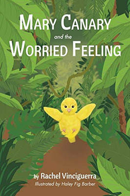 Mary Canary and the Worried Feeling - Hardcover