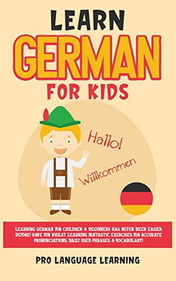 Learn German for Kids: Learning German for Children & Beginners Has Never Been Easier Before! Have Fun Whilst Learning Fantastic Exercises for ... Daily Used Phrases, & Vocabulary! - Hardcover