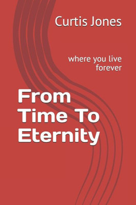 From Time To Eternity: where you live forever