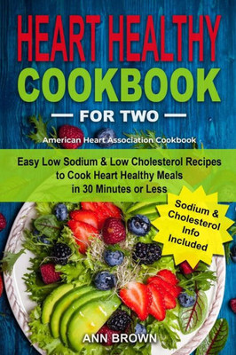 Heart Healthy Cookbook for Two: Easy Low Sodium & Low Cholesterol Recipes to Cook Heart Healthy Meals in 30 Minutes or Less, American Heart Association Cookbook