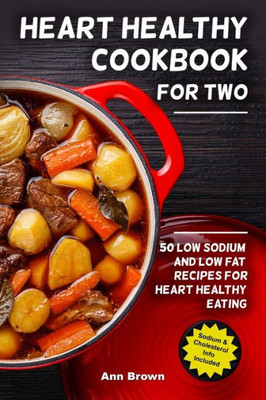 Heart Healthy Cookbook for Two: 50 Low Sodium and Low Fat Recipes for Heart Healthy Eating