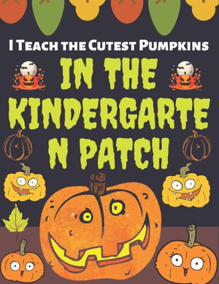 I Teach the Cutest Pumpkins IN THE KINDERGARTEN PATCH: Thanksgiving gift Simple and Easy Autumn Coloring Book for Adults with Fall Inspired Scenes and ... Cornucopias, Autumn Leaves, Harvest and More