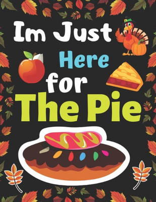 Im Just Here for The Pie: Thanksgiving Simple and Easy Autumn Coloring Book for toddlers with Fall Inspired Scenes and Designs for Stress Relief New ... Autumn Leaves, Harvest, and More!