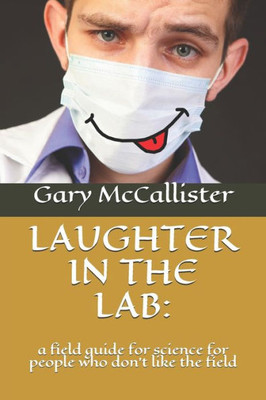 LAUGHTER IN THE LAB:: a field guide for science for people who don't like the field