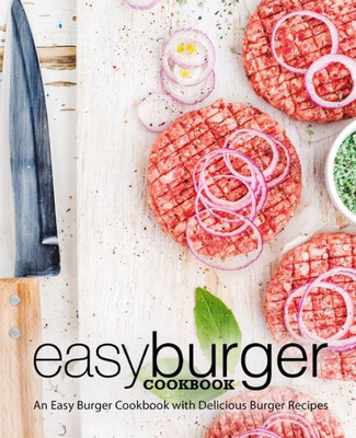 Easy Burger Cookbook: An Easy Burger Cookbook with Delicious Burger Recipes (2nd Edition)