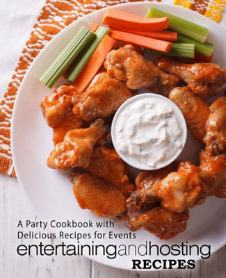 Entertaining and Hosting Recipes: A Party Cookbook with Delicious Recipes for Events (2nd Edition)