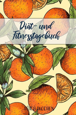 Diät- und Fitnesstagebuch: Das 8-Wochen-Tagebuch zum Ausfüllen für Fitness und Diät | Inkl. Nährwerttabelle, Wochenblicke mit Essensplan, vielen Tipps und Motivation | A5 (German Edition)