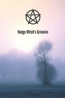 Hedge Witch's Grimoire: Craft Your Own Book Of Shadows, Create Unique Spells, Record Tarot Readings, A Perfect Gift for the Wiccan, Witch, or Druid In Your Life.