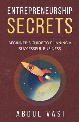 Entrepreneurship Secrets: Beginners GuideTo Running A Successful Business