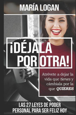 Déjala Por Otra: Atrévete a dejar la vida que tienes, y cámbiala por la que quieres (Libros Maria Logan) (Spanish Edition)