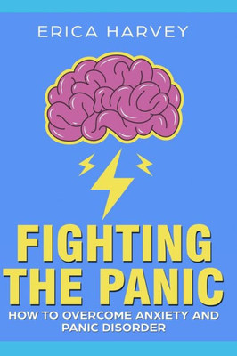 Fighting the Panic: How to Overcome Anxiety and Panic Disorder