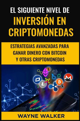 El Siguiente Nivel De Inversión En Criptomonedas: Estrategias Avanzadas Para Ganar Dinero Con Bitcoin y Otras Criptomonedas (Spanish Edition)