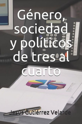Género, sociedad y políticos de tres al cuarto (Spanish Edition)
