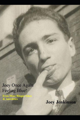 Joey Once Again Feeling Blue!: Even More Risqué Jokes & Anecdotes