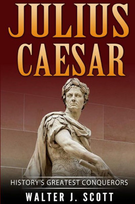 History's Greatest Conquerors: Julius Caesar (World's Conquerors)