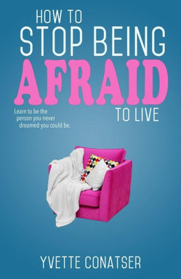 How to Stop Being Afraid to Live