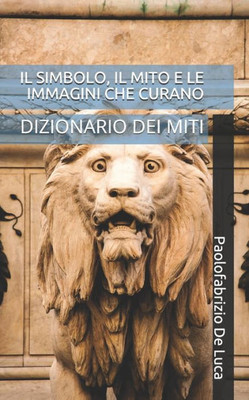 IL SIMBOLO, IL MITO E LE IMMAGINI CHE CURANO: DIZIONARIO DEI MITI (Italian Edition)