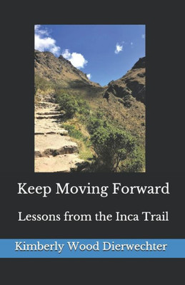 Keep Moving Forward: Lessons from the Inca Trail
