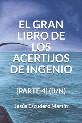 EL GRAN LIBRO DE LOS ACERTIJOS DE INGENIO: [PARTE 4] (B/N) (2 - El GRAN LIBRO de los ACERTIJOS de ingenio (Tapa blanda) (B/N)) (Spanish Edition)
