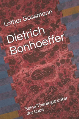 Dietrich Bonhoeffer: Seine Theologie unter der Lupe (Berühmte Theologen unter der Lupe) (German Edition)