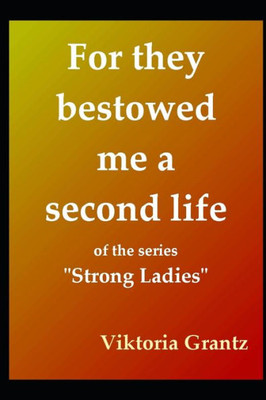 For they bestowed me a second Life (Strong Ladies)