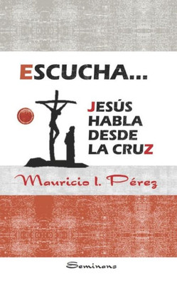 Escucha... Jesús Habla Desde la Cruz (Spanish Edition)