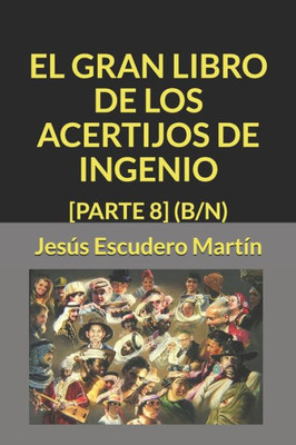EL GRAN LIBRO DE LOS ACERTIJOS DE INGENIO: [PARTE 8] (B/N) (2 - El GRAN LIBRO de los ACERTIJOS de ingenio (Tapa blanda) (B/N)) (Spanish Edition)