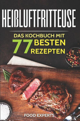 Heißluftfritteuse: Das Kochbuch mit den 77 besten Rezepten (Food Experts Rezeptbücher) (German Edition)