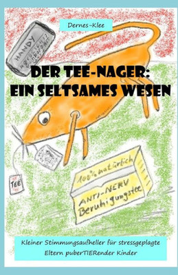 Der Tee-Nager: Ein seltsames Wesen: Kleiner Stimmungsaufheller für stressgeplagte Eltern puberTIERender Kinder (German Edition)