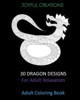30 Dragon Designs For Adult Relaxation: Adult Coloring Book
