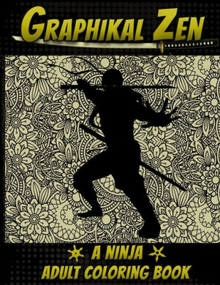 Graphikal Zen A Ninja Adult Coloring Book: Ninjitsu Bansenshukai Coloring Book For Adults, Teens, and Kids