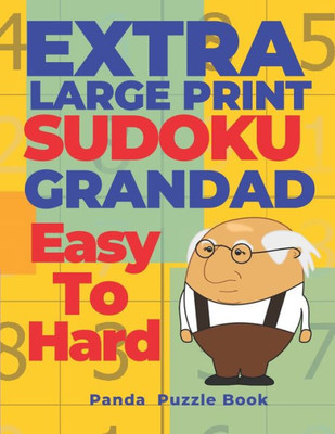 Extra Large Print SUDOKU Grandad Easy To Hard: Sudoku In Very Large Print - Brain Games Book For Adults