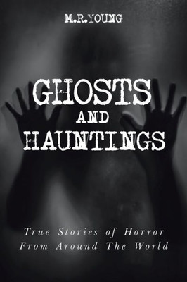 Ghosts and Hauntings: True Stories of Horror from Around the World