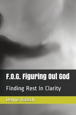 F.O.G. Figuring Out God: Finding Rest In Clarity