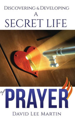 Discovering & Developing a Secret Life of Prayer (Developing Your Spiritual Life)