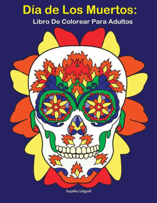 Día de Los Muertos: Libro De Colorear Para Adultos: Calaveras de azúcar, Antiestrés (Dia de los Muertos) (Spanish Edition)